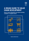 ILO (2015) A Rough Guide to Value Chain Development: How to create employment and improve conditions - overview