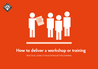 PIN (2018) Guide: How to Deliver a Workshop or Training - overview