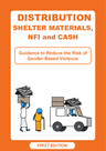 IOM, Care (2018) Distribution: Shelter materials, NFI & Cash - Guidance to Reduce the Risk of GBV - overview